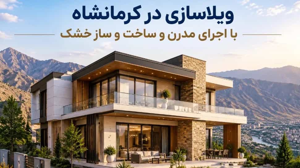 ویلاسازی در کرمانشاه با اجرای مدرن و ساخت و ساز خشک